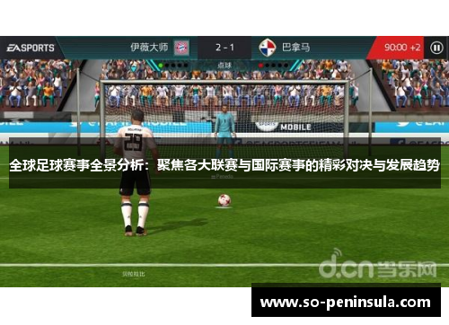 全球足球赛事全景分析：聚焦各大联赛与国际赛事的精彩对决与发展趋势